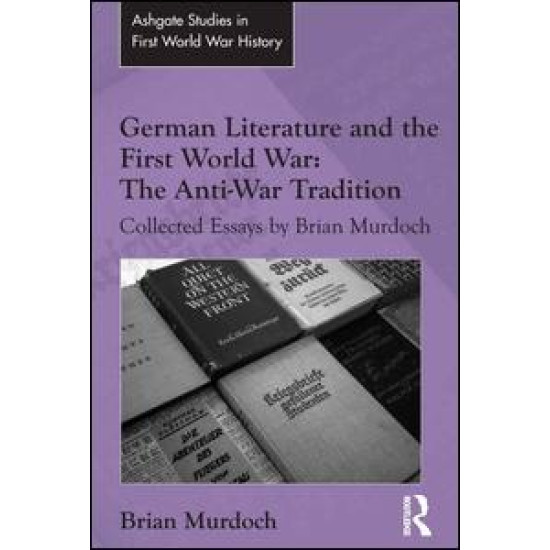 German Literature and the First World War: The Anti-War Tradition German Literature and the First World War: The Anti-War Tradition