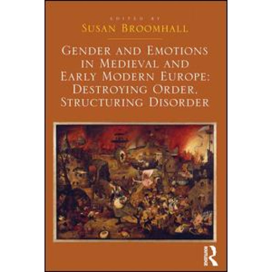 Gender and Emotions in Medieval and Early Modern Europe: Destroying Order, Structuring Disorder