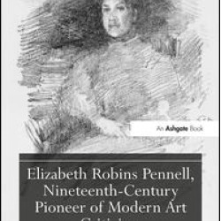 Elizabeth Robins Pennell, Nineteenth-Century Pioneer of Modern Art Criticism