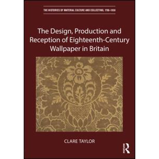 The Design, Production and Reception of Eighteenth-Century Wallpaper in Britain