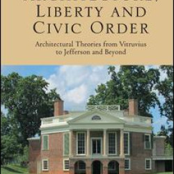 Architecture, Liberty and Civic Order Architecture, Liberty and Civic Order