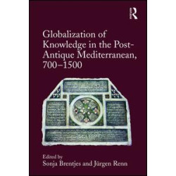 Globalization of Knowledge in the Post-Antique Mediterranean, 700-1500 Globalization of Knowledge in the Post-Antique Mediterranean, 700-1500