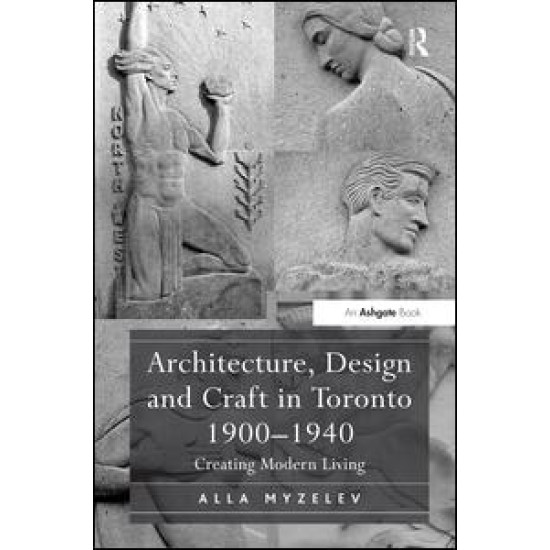 Architecture, Design and Craft in Toronto 1900-1940 Architecture, Design and Craft in Toronto 1900-1940