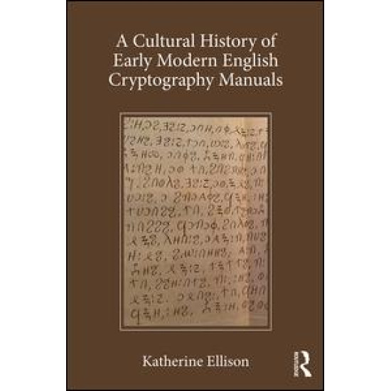 A Cultural History of Early Modern English Cryptography Manuals