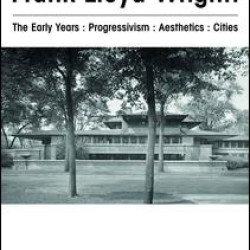 Frank Lloyd Wright : The Early Years : Progressivism : Aesthetics : Cities Frank Lloyd Wright : The Early Years : Progressivism : Aesthetics : Cities