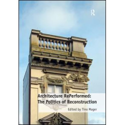 Architecture RePerformed: The Politics of Reconstruction Architecture RePerformed: The Politics of Reconstruction