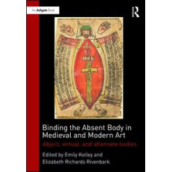 Binding the Absent Body in Medieval and Modern Art Binding the Absent Body in Medieval and Modern Art