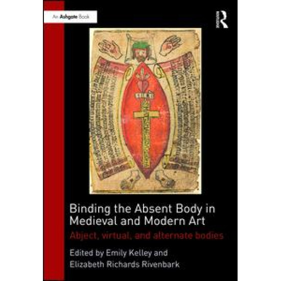 Binding the Absent Body in Medieval and Modern Art Binding the Absent Body in Medieval and Modern Art