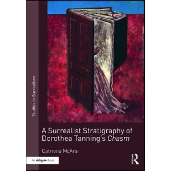 A Surrealist Stratigraphy of Dorothea Tanning’s Chasm A Surrealist Stratigraphy of Dorothea Tanning’s Chasm