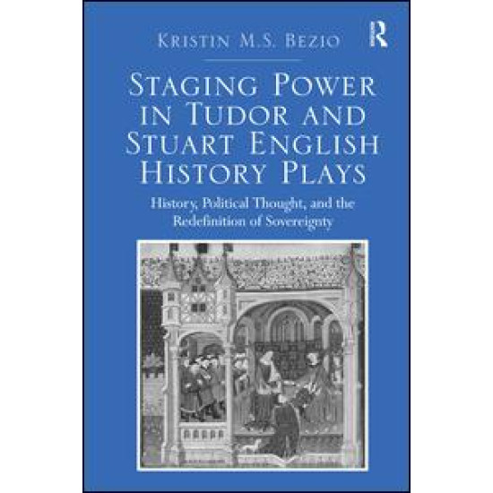 Staging Power in Tudor and Stuart English History Plays Staging Power in Tudor and Stuart English History Plays