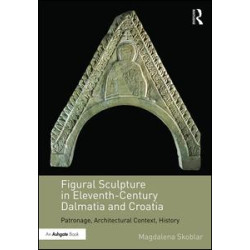 Figural Sculpture in Eleventh-Century Dalmatia and Croatia Figural Sculpture in Eleventh-Century Dalmatia and Croatia
