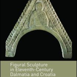 Figural Sculpture in Eleventh-Century Dalmatia and Croatia