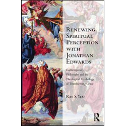 Renewing Spiritual Perception with Jonathan Edwards Renewing Spiritual Perception with Jonathan Edwards