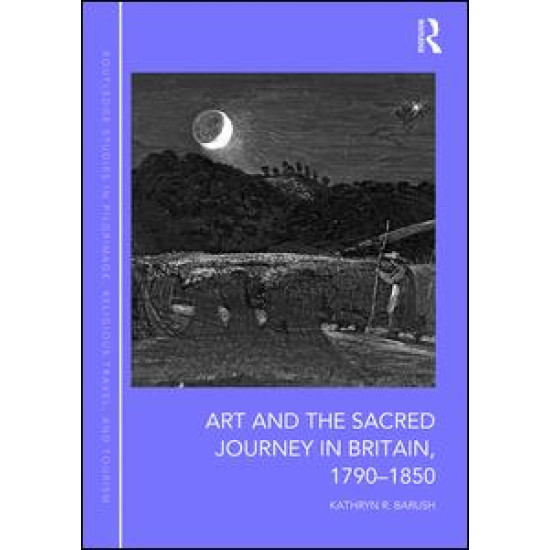 Art and the Sacred Journey in Britain, 1790-1850 Art and the Sacred Journey in Britain, 1790-1850