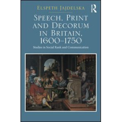 Speech, Print and Decorum in Britain, 1600--1750 Speech, Print and Decorum in Britain, 1600--1750