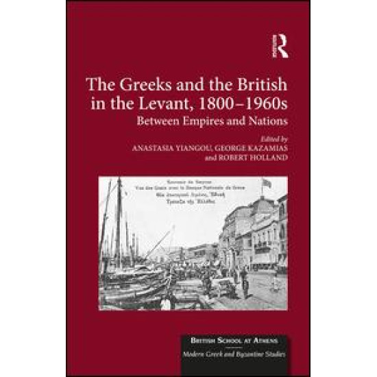The Greeks and the British in the Levant, 1800-1960s The Greeks and the British in the Levant, 1800-1960s