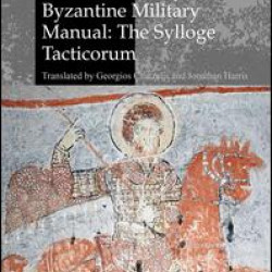 A Tenth-Century Byzantine Military Manual: The Sylloge Tacticorum A Tenth-Century Byzantine Military Manual: The Sylloge Tacticorum
