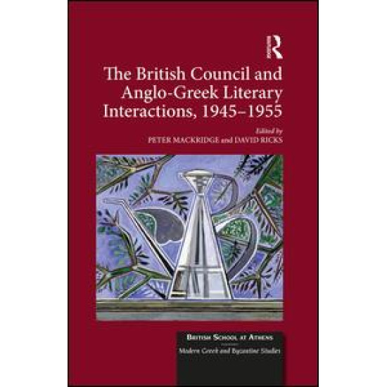 The British Council and Anglo-Greek Literary Interactions, 1945-1955 The British Council and Anglo-Greek Literary Interactions, 1945-1955