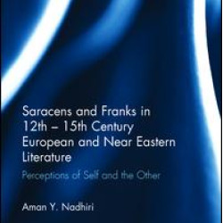 Saracens and Franks in 12th - 15th Century European and Near Eastern Literature