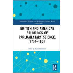 British and American Foundings of Parliamentary Science, 1774–1801 British and American Foundings of Parliamentary Science, 1774–1801