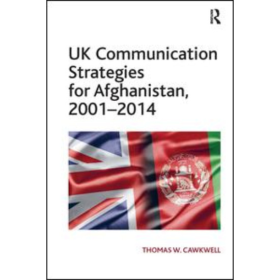 UK Communication Strategies for Afghanistan, 2001–2014 UK Communication Strategies for Afghanistan, 2001–2014
