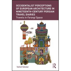 Occidentalist Perceptions of European Architecture in Nineteenth-Century Persian Travel Diaries Occidentalist Perceptions of European Architecture in Nineteenth-Century Persian Travel Diaries