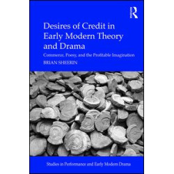 Desires of Credit in Early Modern Theory and Drama Desires of Credit in Early Modern Theory and Drama