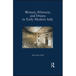 Women, Rhetoric, and Drama in Early Modern Italy Women, Rhetoric, and Drama in Early Modern Italy