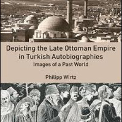 Depicting the Late Ottoman Empire in Turkish Autobiographies