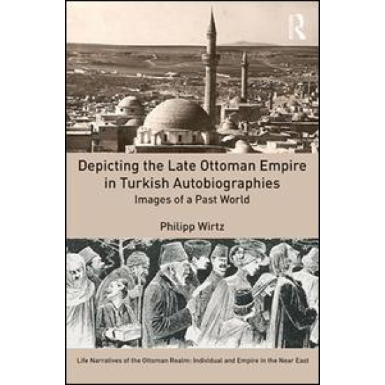 Depicting the Late Ottoman Empire in Turkish Autobiographies Depicting the Late Ottoman Empire in Turkish Autobiographies