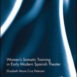 Women's Somatic Training in Early Modern Spanish Theater Women's Somatic Training in Early Modern Spanish Theater
