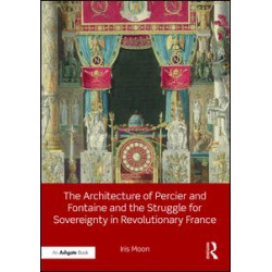 The Architecture of Percier and Fontaine and the Struggle for Sovereignty in Revolutionary France The Architecture of Percier and Fontaine and the Struggle for Sovereignty in Revolutionary France