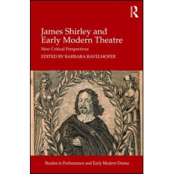 James Shirley and Early Modern Theatre James Shirley and Early Modern Theatre