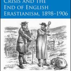 The Great Church Crisis and the End of English Erastianism, 1898-1906 The Great Church Crisis and the End of English Erastianism, 1898-1906