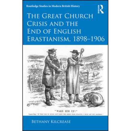 The Great Church Crisis and the End of English Erastianism, 1898-1906 The Great Church Crisis and the End of English Erastianism, 1898-1906