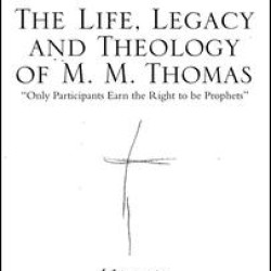 The Life, Legacy and Theology of M. M. Thomas