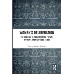 Women’s Deliberation: The Heroine in Early Modern French Women’s Theater (1650–1750) Women’s Deliberation: The Heroine in Early Modern French Women’s Theater (1650–1750)