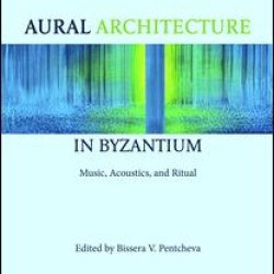 Aural Architecture in Byzantium: Music, Acoustics, and Ritual
