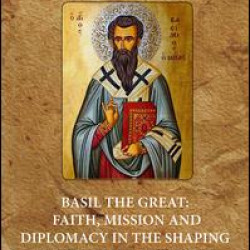 Basil the Great: Faith, Mission and Diplomacy in the Shaping of Christian Doctrine Basil the Great: Faith, Mission and Diplomacy in the Shaping of Christian Doctrine