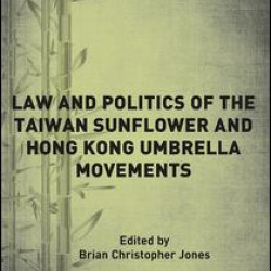 Law and Politics of the Taiwan Sunflower and Hong Kong Umbrella Movements Law and Politics of the Taiwan Sunflower and Hong Kong Umbrella Movements