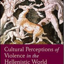 Cultural Perceptions of Violence in the Hellenistic World Cultural Perceptions of Violence in the Hellenistic World