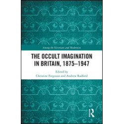 The Occult Imagination in Britain, 1875-1947