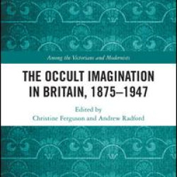 The Occult Imagination in Britain, 1875-1947