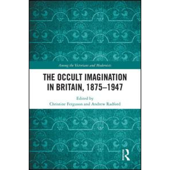 The Occult Imagination in Britain, 1875-1947