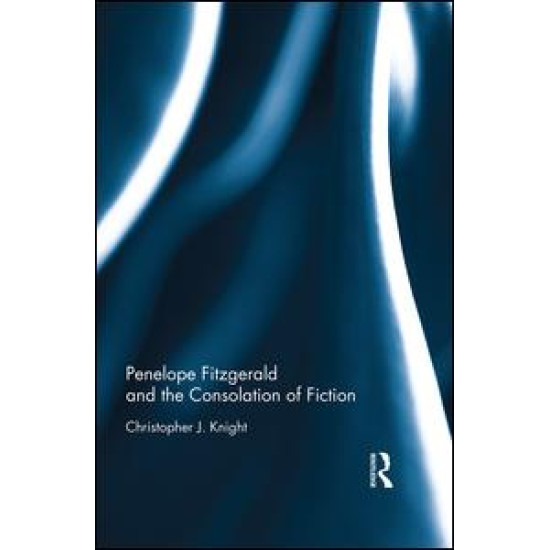 Penelope Fitzgerald and the Consolation of Fiction Penelope Fitzgerald and the Consolation of Fiction