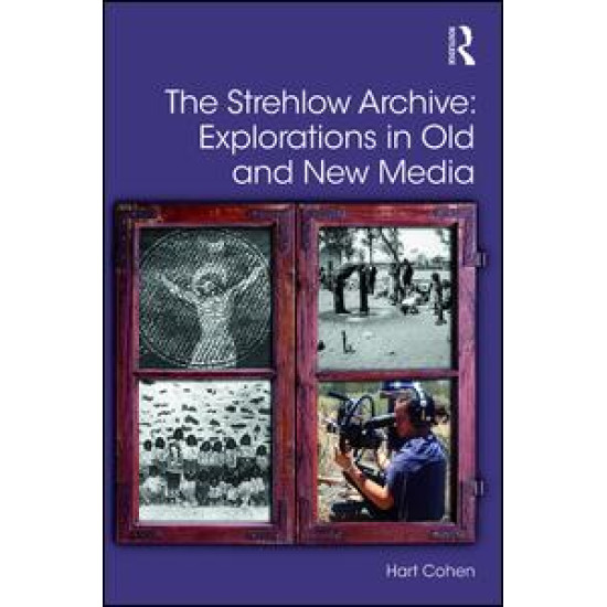 The Strehlow Archive: Explorations in Old and New Media The Strehlow Archive: Explorations in Old and New Media