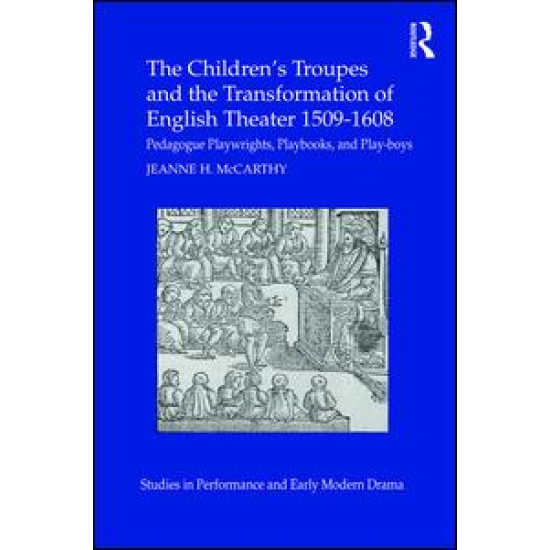The Children's Troupes and the Transformation of English Theater 1509-1608
