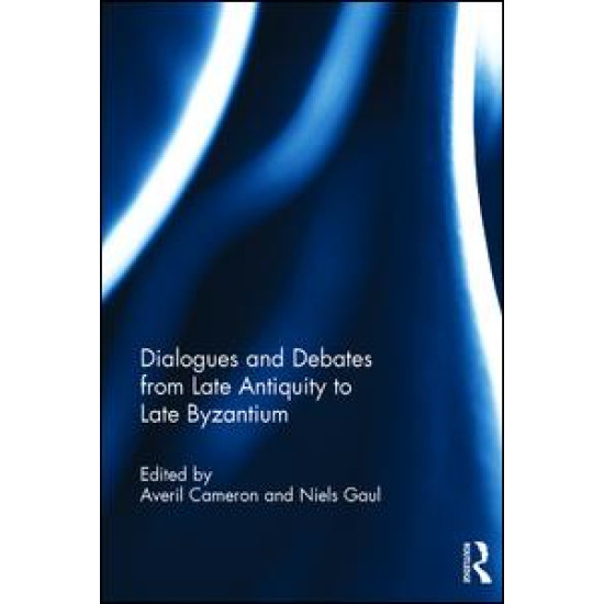 Dialogues and Debates from Late Antiquity to Late Byzantium Dialogues and Debates from Late Antiquity to Late Byzantium