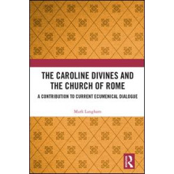 The Caroline Divines and the Church of Rome The Caroline Divines and the Church of Rome