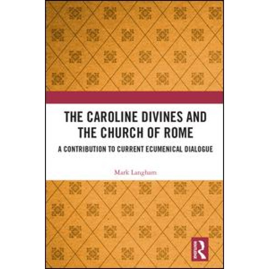 The Caroline Divines and the Church of Rome The Caroline Divines and the Church of Rome